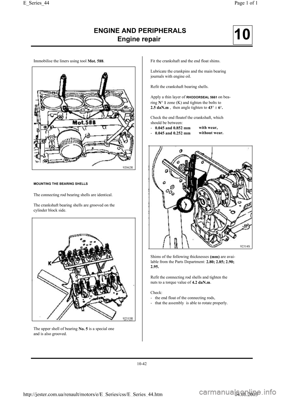 RENAULT CLIO 1997 X57 / 1.G Petrol Engines Workshop Manual ENGINE AND PERIPHERALS
En
gine repair10
Immobilise the liners using tool 
Mot. 588.
92062R
Shims of the following thicknesses (mm) are avai-
lable from the Parts Department: 
2.80; 2.85; 2.90;
2.95.
R