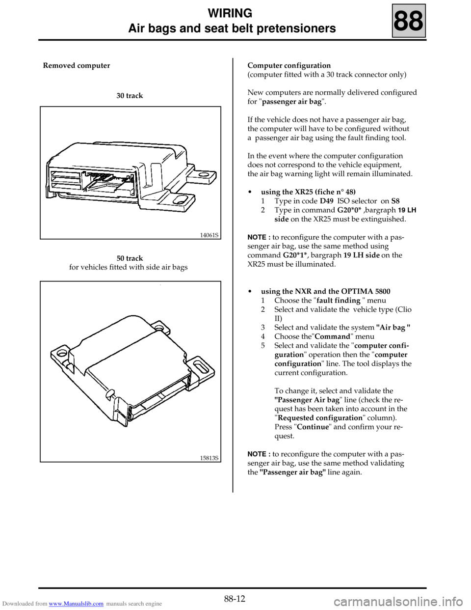 RENAULT CLIO 1999 X65 / 2.G Air Bag And Seat Belts User Guide Downloaded from www.Manualslib.com manuals search engine WIRING
     Air bags and seat belt pretensioners
88
Computer configuration
(computer fitted with a 30 track connector only)
New computers are n