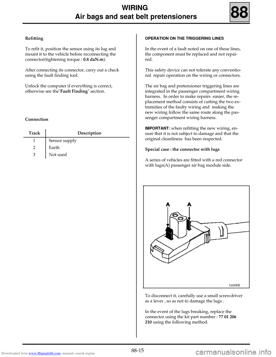 RENAULT CLIO 1999 X65 / 2.G Air Bag And Seat Belts User Guide Downloaded from www.Manualslib.com manuals search engine WIRING
     Air bags and seat belt pretensioners
88
Refitting
To refit it, position the sensor using its lug and
mount it to the vehicle before