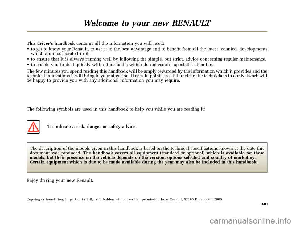 RENAULT CLIO 2000 X65 / 2.G Owners Manual 	
       
X65 - CLIOC:\Documentum\Checkout_47\Nu607-8gb_T1.WIN 12/10/2000 16:22-page3
0.01
Welcome to your new RENAULT
This driver’s handbookcontains all t