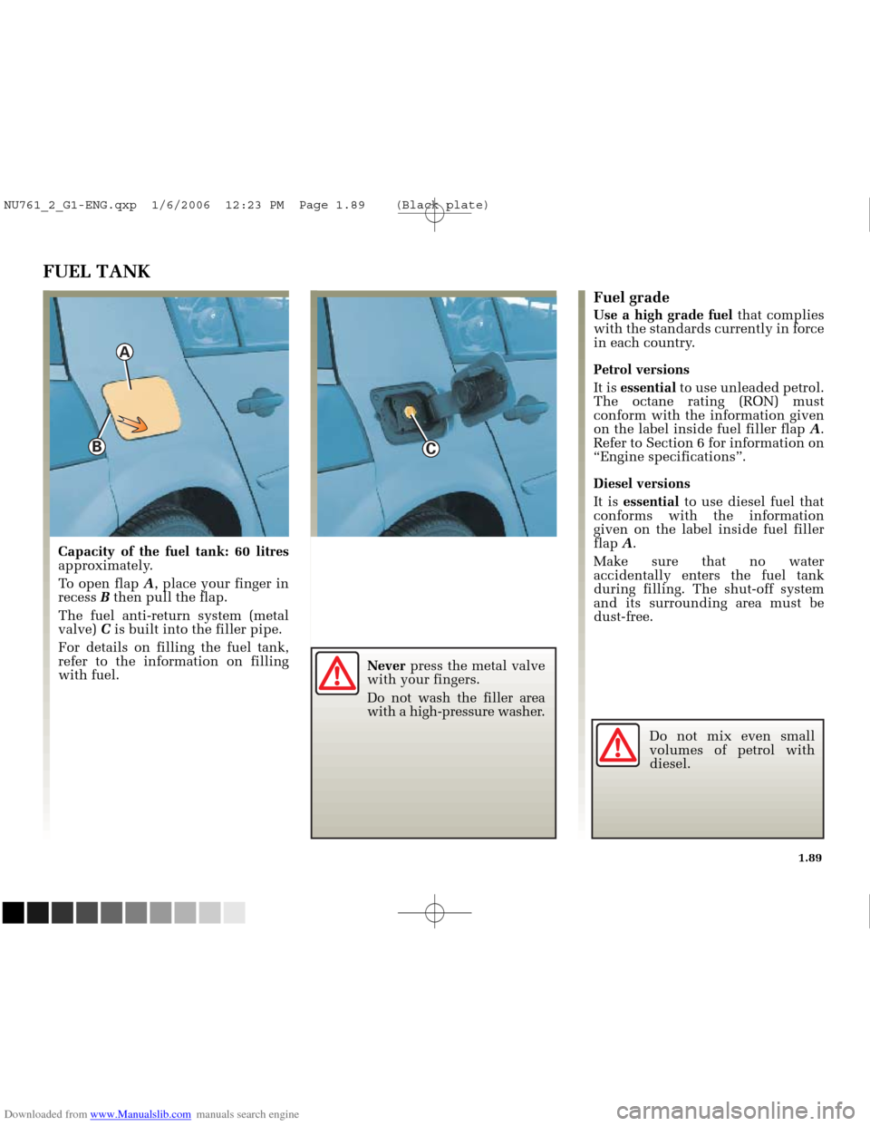 RENAULT MEGANE 2005 X84 / 2.G Owners Manual Downloaded from www.Manualslib.com manuals search engine 
A

B
C

NU761_2_G1-FRA.qxd  10/11/05  15:55  Page 1.89
1.89
Do not mix even small
volumes of petrol with
diesel.
Never
press the metal valve
w