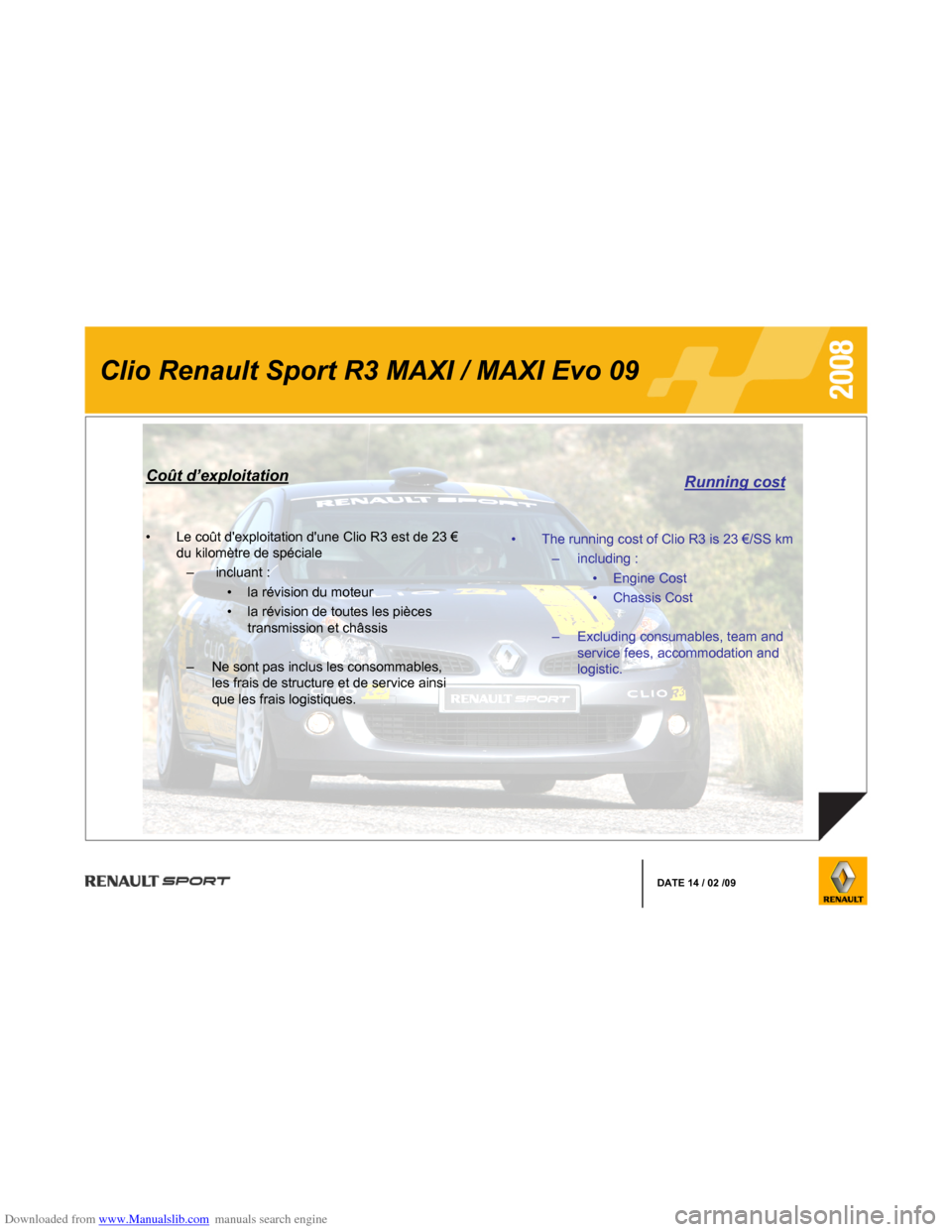 RENAULT CLIO 2008 X85 / 3.G Information Manual Downloaded from www.Manualslib.com manuals search engine DATE14/02/09
LecoûtdexploitationduneClioR3estde23€
dukilomètredespéciale
–incluant:
larévisiondumoteur
larévisiondetouteslespièc