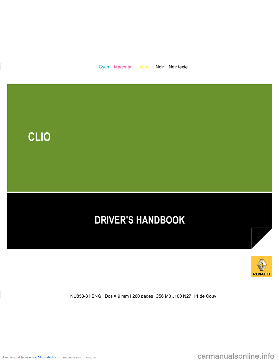 RENAULT CLIO 2009 X85 / 3.G Owners Manual Downloaded from www.Manualslib.com manuals search engine NU853-3 | ENG | Dos = 9 mm | 260 pages |C56 M0 J100 N27  | 1 de Couv
Cyan    Magenta     Jaune     Noir    Noir texte
NU853-3 | ENG | Dos = 9 m