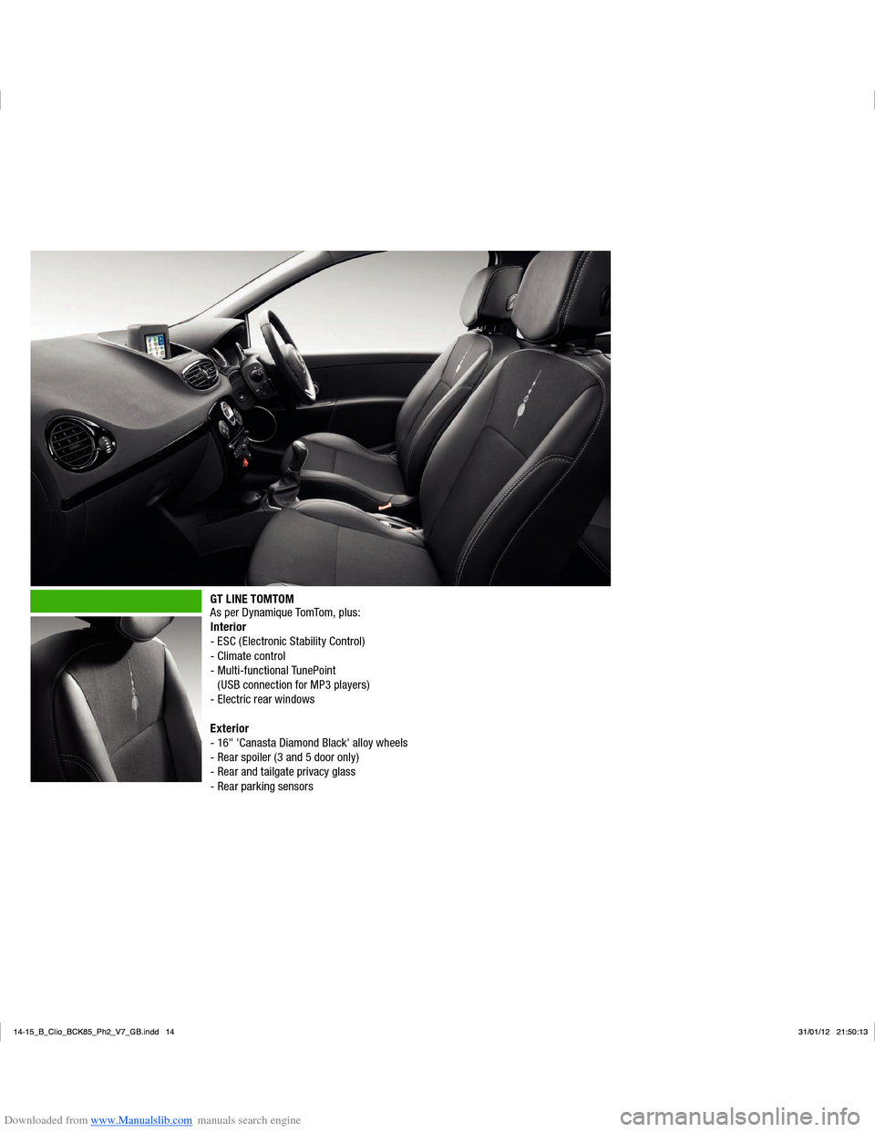 RENAULT CLIO 2012 X85 / 3.G User Manual Downloaded from www.Manualslib.com manuals search engine GT LINE TOMTOM
As per Dynamique TomTom, plus:
Interior
- ESC ( Electronic Stability Control)
- Climate control
-  Multi-functional TunePoint ( 