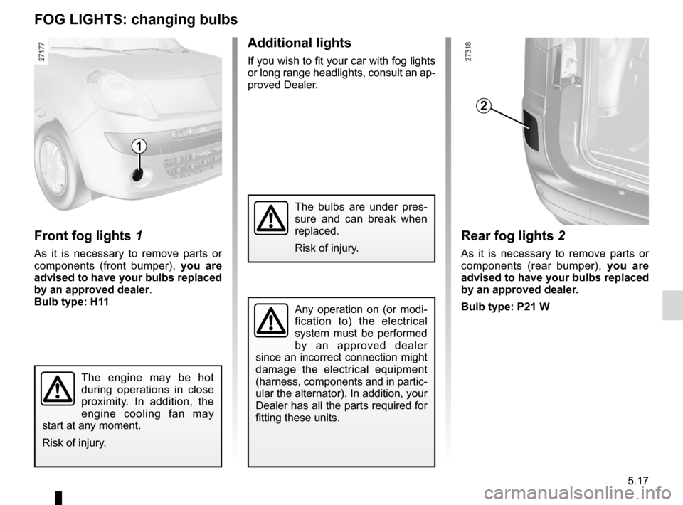 RENAULT KANGOO 2012 X61 / 2.G Owners Manual bulbschanging  ......................................... (up to the end of the DU)
fog lights  ............................................... (up to the end of the DU)
changing a bulb  ..............