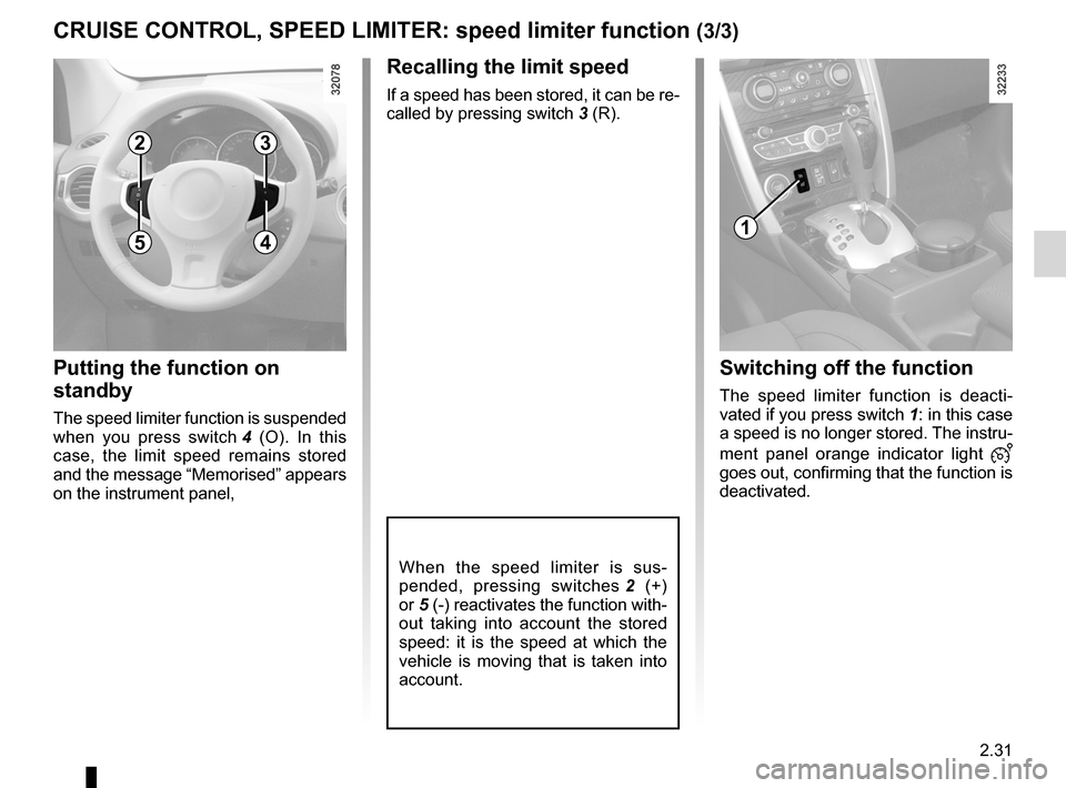 RENAULT KOLEOS 2012 1.G Owners Manual JauneNoirNoir texte
2.31
ENG_UD27291_6
R  gulateur-limiteur de vitesse : fonction limiteur (X45 - H45 - Renault)
ENG_NU_977-2_H45_Ph2_Renault_2
CRUISE CONTROL, SPEED LIMITER:  speed limiter function (
