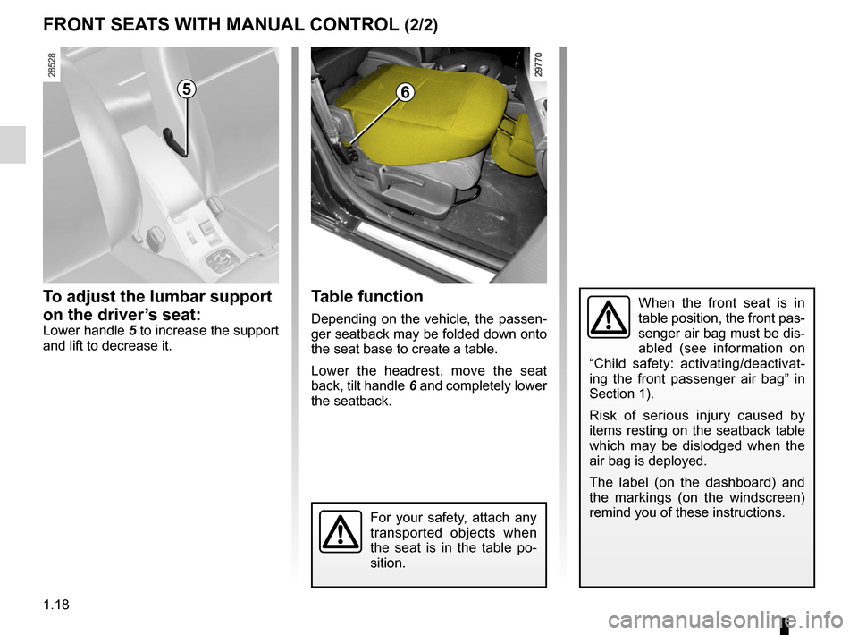 RENAULT MEGANE RS 2012 X95 / 3.G Owners Manual 1.18
ENG_UD14583_3
Sièges avant à commandes manuelles (X95 - B95 - D95 - Renault)
ENG_NU_837-6_BDK95_Renault_1
Table function
Depending  on  the  vehicle,  the  passen -
ger seatback may be folded d