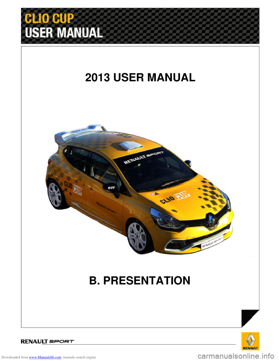 RENAULT CLIO CUP 2013 X85 / 3.G User Manual Downloaded from www.Manualslib.com manuals search engine       
     
 
 
                    
    
B. PRESENTATION
2013 USER MANUAL   