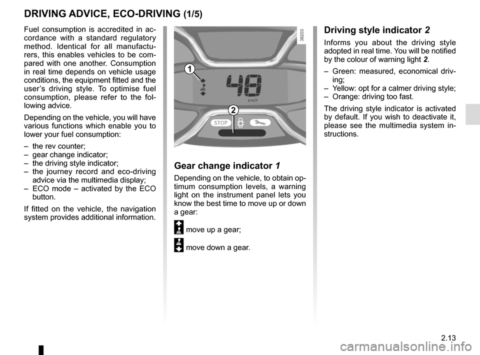 RENAULT CAPTUR 2014 1.G Owners Manual 2.13
DRIVING ADVICE, ECO-DRIVING (1/5)
Driving style indicator 2
Informs you about the driving style 
adopted in real time. You will be notified 
by the colour of warning light  2.
–  Green: measure