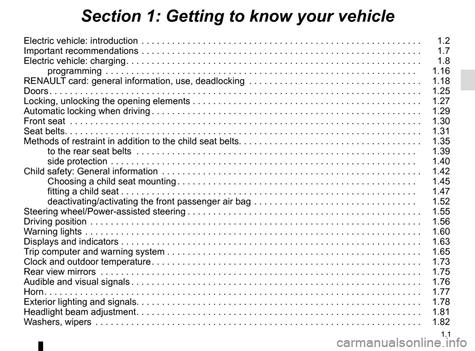 RENAULT ZOE 2014 1.G Owners Manual 1.1
Section 1: Getting to know your vehicle
Electric vehicle: introduction  . . . . . . . . . . . . . . . . . . . . . . . . . . . . . . . . . . . .\
 . . . . . . . . . . . . . . . . . . .   1.2
Import