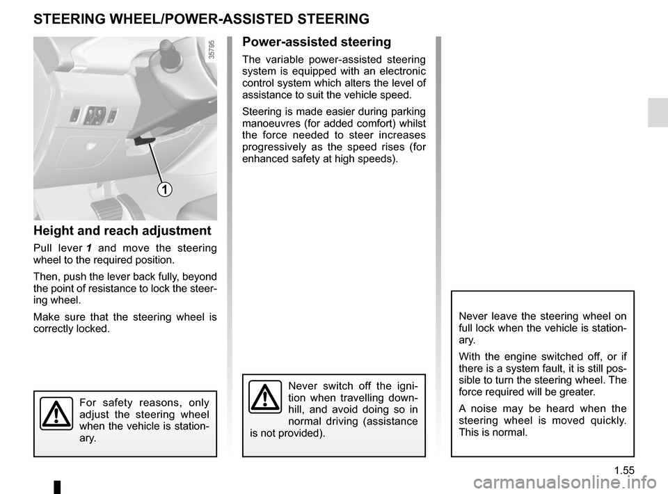 RENAULT ZOE 2014 1.G Owners Manual 1.55
Height and reach adjustment
Pull lever 1 and move the steering 
wheel to the required position.
Then, push the lever back fully, beyond 
the point of resistance to lock the steer-
ing wheel.
Make