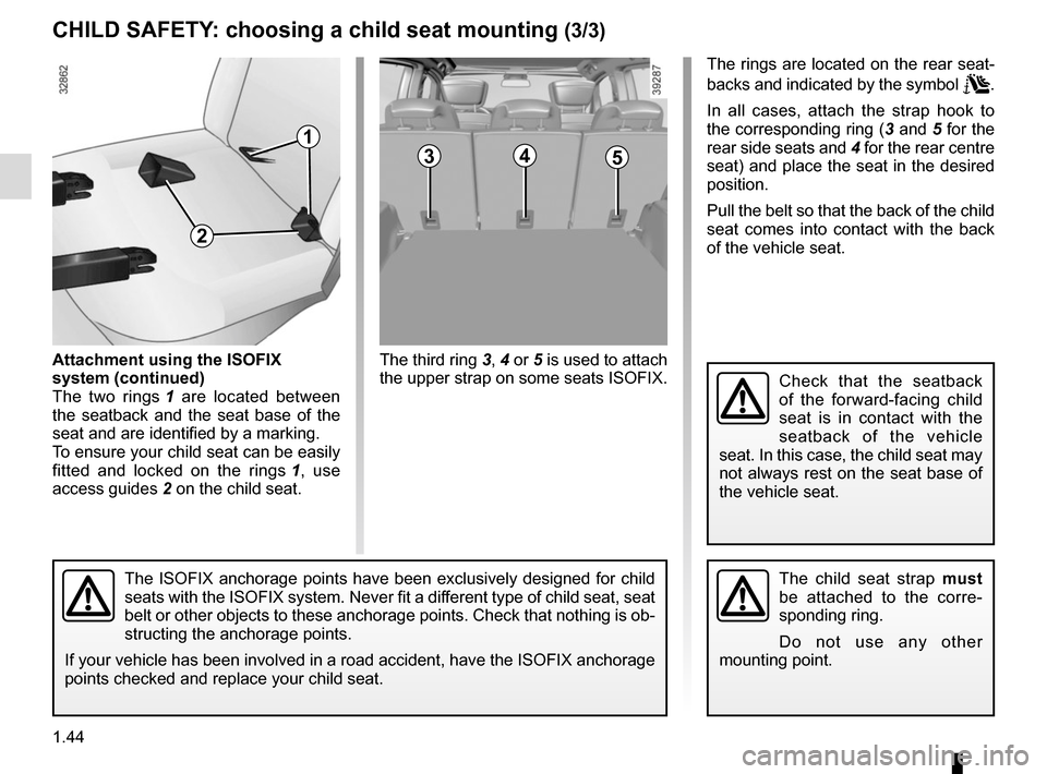 RENAULT ESPACE 2015 5.G Owners Manual 1.44
CHILD SAFETY: choosing a child seat mounting (3/3)
34
The third ring 3, 4 or 5 is used to attach 
the upper strap on some seats ISOFIX.
The ISOFIX anchorage points have been exclusively designed 