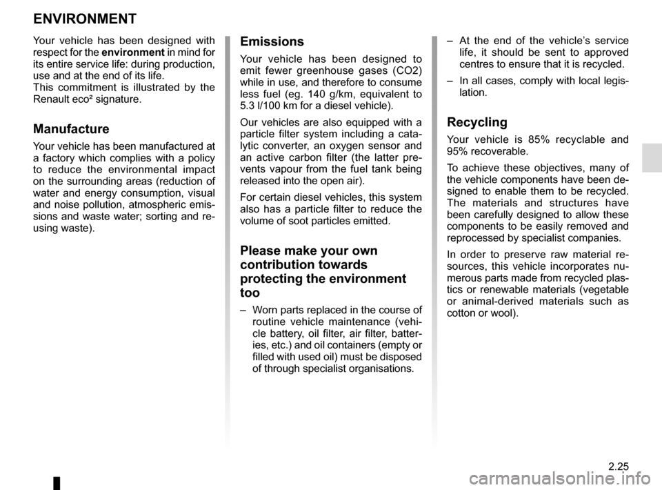 RENAULT KADJAR 2015 1.G Owners Manual 2.25
ENVIRONMENT
Emissions
Your vehicle has been designed to 
emit fewer greenhouse gases (CO2) 
while in use, and therefore to consume 
less fuel (eg. 140 g/km, equivalent to 
5.3 l/100 km for a dies