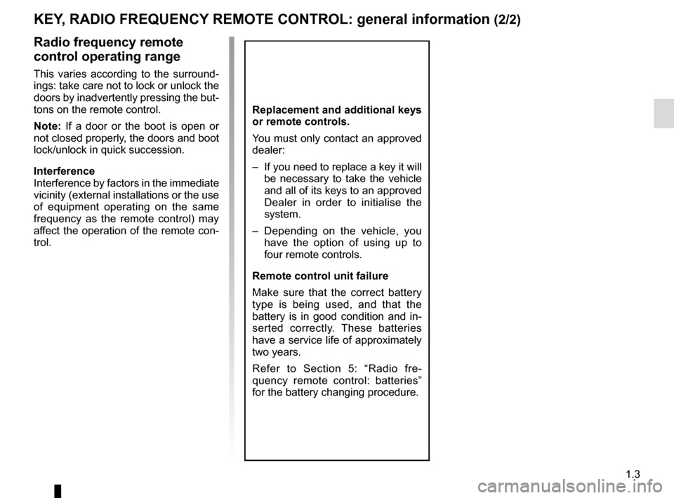 RENAULT KADJAR 2015 1.G Owners Manual 1.3
KEY, RADIO FREQUENCY REMOTE CONTROL: general information (2/2)
Radio frequency remote 
control operating range
This varies according to the surround-
ings: take care not to lock or unlock the 
doo