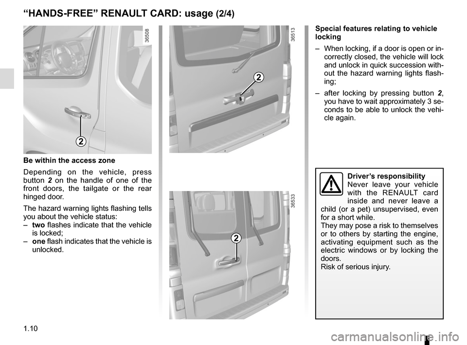 RENAULT TRAFIC 2015 X82 / 3.G Owners Manual 1.10
Special features relating to vehicle 
locking
–  When locking, if a door is open or in-correctly closed, the vehicle will lock 
and unlock in quick succession with-
out the hazard warning light
