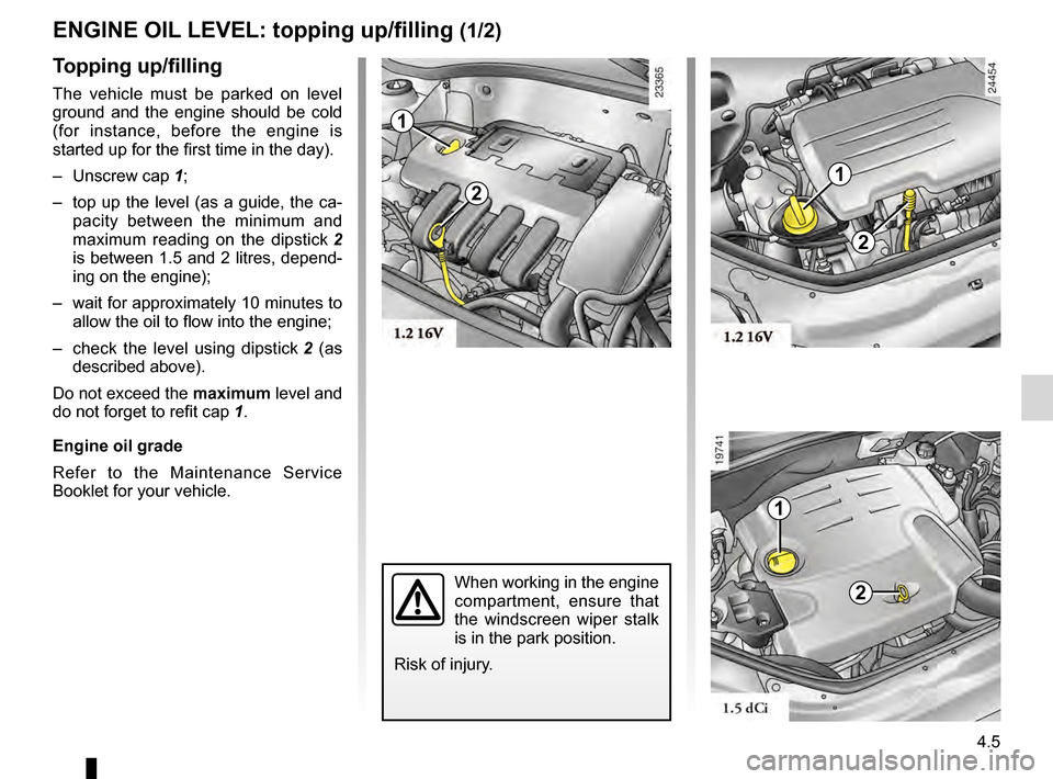 RENAULT KANGOO 2016 X61 / 2.G Owners Manual engine oil .............................................. (up to the end of the DU)
engine oil level  ...................................... (up to the end of the DU) 4.5
ENG_UD14841_1
NIVEAU HUILE MO