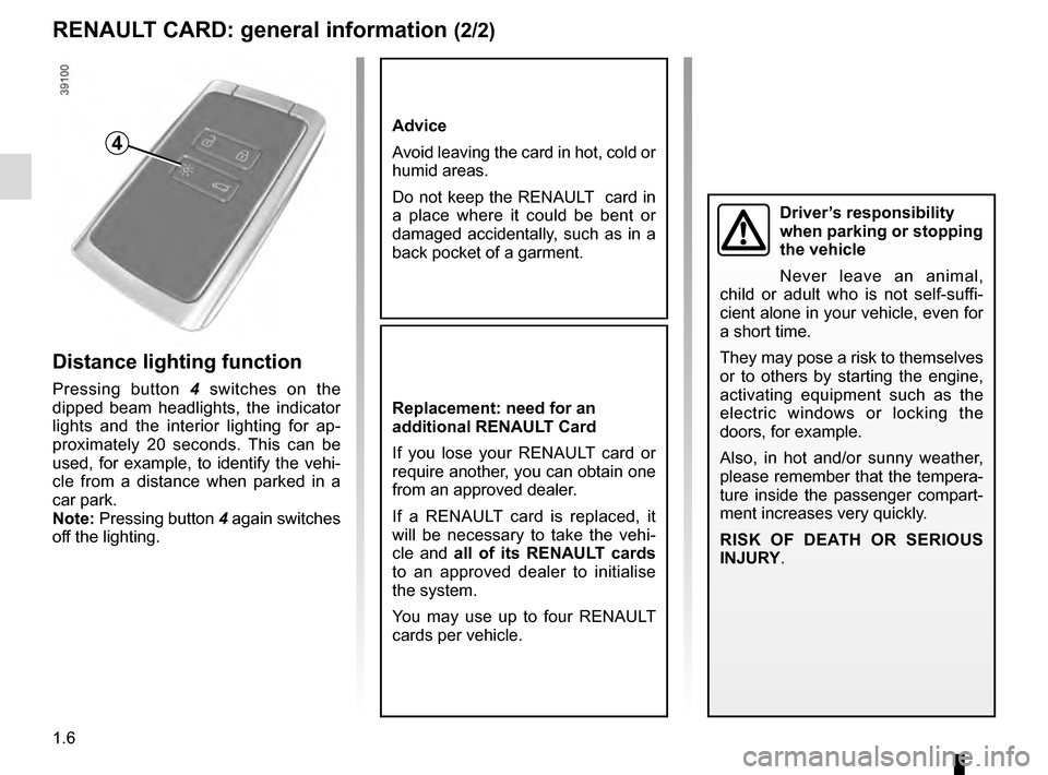 RENAULT TALISMAN 2016 1.G Owners Manual 1.6
RENAULT CARD: general information (2/2)
Advice
Avoid leaving the card in hot, cold or 
humid areas.
Do not keep the RENAULT  card in 
a place where it could be bent or 
damaged accidentally, such 