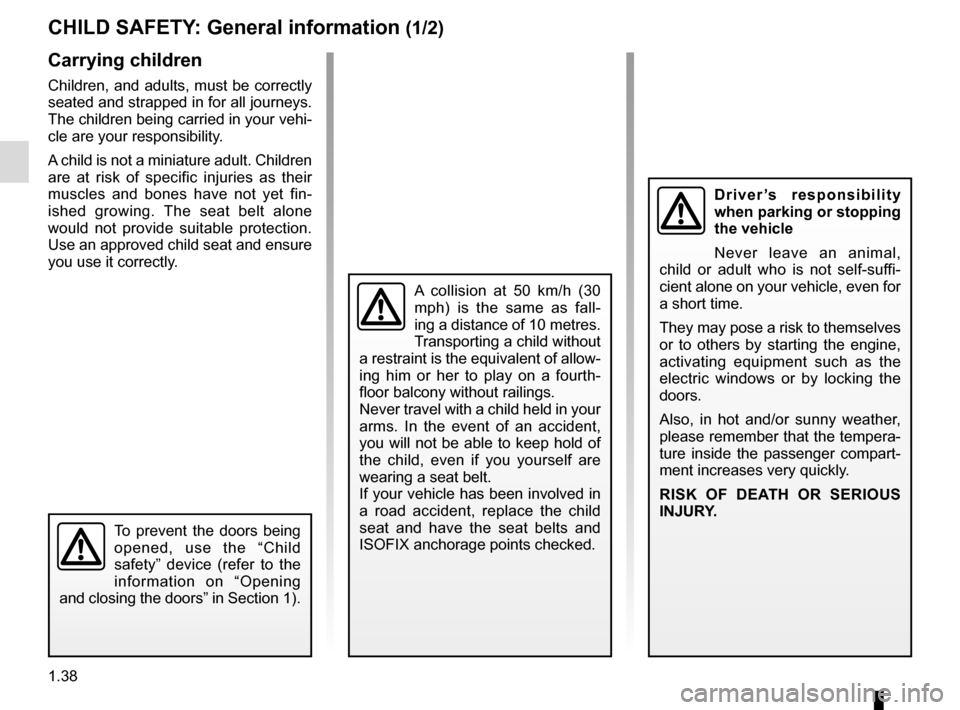 RENAULT TALISMAN 2016 1.G Owners Manual 1.38
CHILD SAFETY: General information (1/2)
Carrying children
Children, and adults, must be correctly 
seated and strapped in for all journeys. 
The children being carried in your vehi-
cle are your 