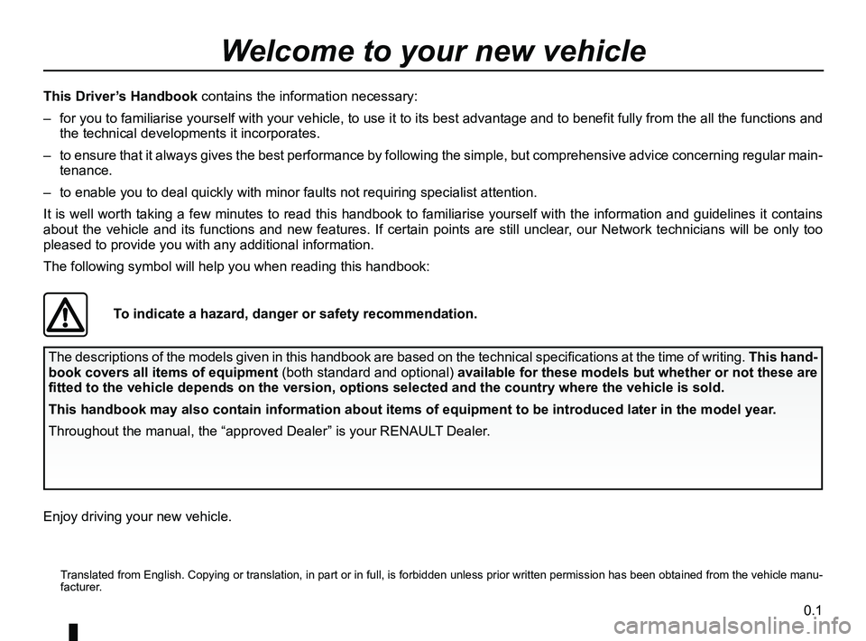 RENAULT CLIO 2017 X98 / 4.G Owners Manual 0.1
  Translated from English. Copying or translation, in part or in full, is f\
orbidden unless prior written permission has been obtained from the vehicle manu-
facturer.
This Driver’s Handbook  c