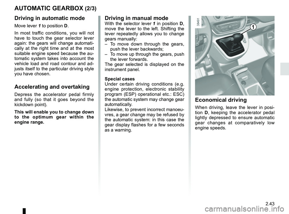 RENAULT KANGOO 2017 X61 / 2.G Owners Manual 2.43
AUTOMATIC GEARBOX (2/3)Driving in manual mode
With the selector lever  1 in position D, 
move the lever to the left. Shifting the 
lever repeatedly allows you to change 
gears manually:
–  To m