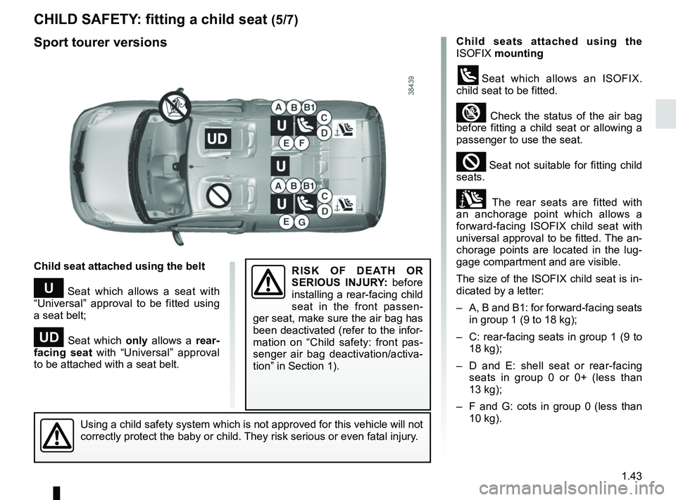RENAULT KANGOO 2017 X61 / 2.G Owners Manual 1.43
CHILD SAFETY: fitting a child seat (5/7)
Child seats attached using the 
ISOFIX  mounting
üSeat which allows an ISOFIX. 
child seat to be fitted.
³ Check the status of the air bag 
before fitti