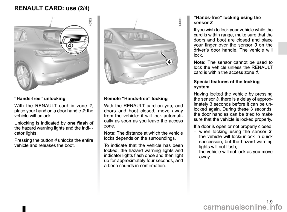 RENAULT MEGANE 2017 4.G Owners Manual 1.9
RENAULT CARD: use (2/4)
“Hands-free” locking using the 
sensor 3
If you wish to lock your vehicle while the 
card is within range, make sure that the 
doors and boot are closed and place 
your
