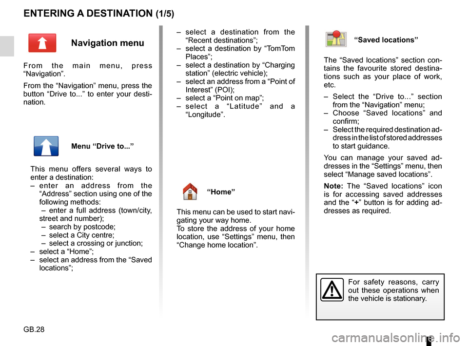 RENAULT CAPTUR 2017 1.G R Link Owners Manual GB.28
ENTERING A DESTINATION (1/5)
For safety reasons, carry 
out these operations when 
the vehicle is stationary.
Navigation menu
From the main menu, press 
“Navigation”.
From the “Navigation�