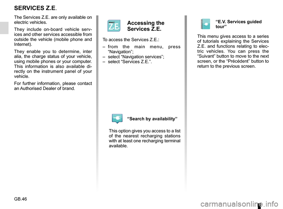 RENAULT CAPTUR 2017 1.G R Link Service Manual GB.46
SERVICES Z.E.
The Services Z.E. are only available on 
electric vehicles.
They include on-board vehicle serv-
ices and other services accessible from 
outside the vehicle (mobile phone and 
Inte