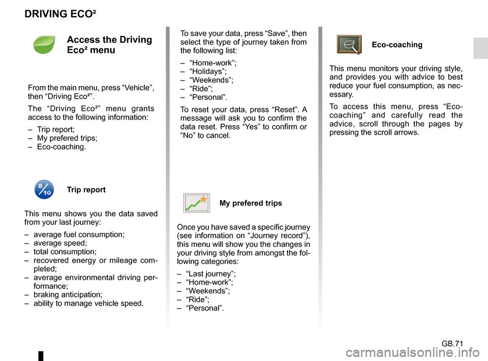 RENAULT CAPTUR 2017 1.G R Link Owners Manual GB.71
DRIVING ECO²
Eco-coaching 
This menu monitors your driving style, 
and provides you with advice to best 
reduce your fuel consumption, as nec-
essary.
To access this menu, press “Eco-
coachin