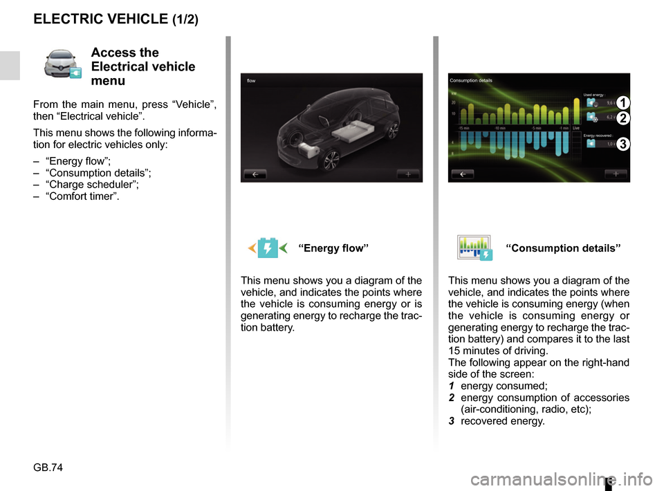 RENAULT CAPTUR 2017 1.G R Link Owners Manual GB.74
“Energy flow”
This menu shows you a diagram of the 
vehicle, and indicates the points where 
the vehicle is consuming energy or is 
generating energy to recharge the trac-
tion battery.“Co