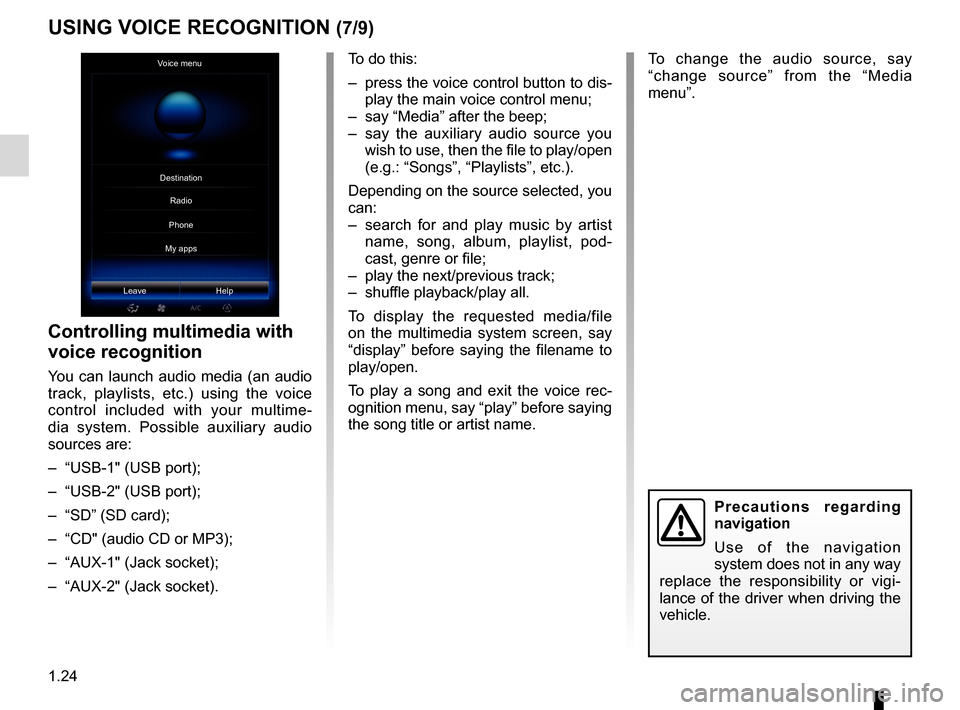 RENAULT KADJAR 2017 1.G R Link 2 Owners Manual 1.24
To change the audio source, say 
“change source” from the “Media 
menu”.
USING VOICE RECOGNITION (7/9)
Voice menu
Leave Help
Controlling multimedia with 
voice recognition
You can launch 