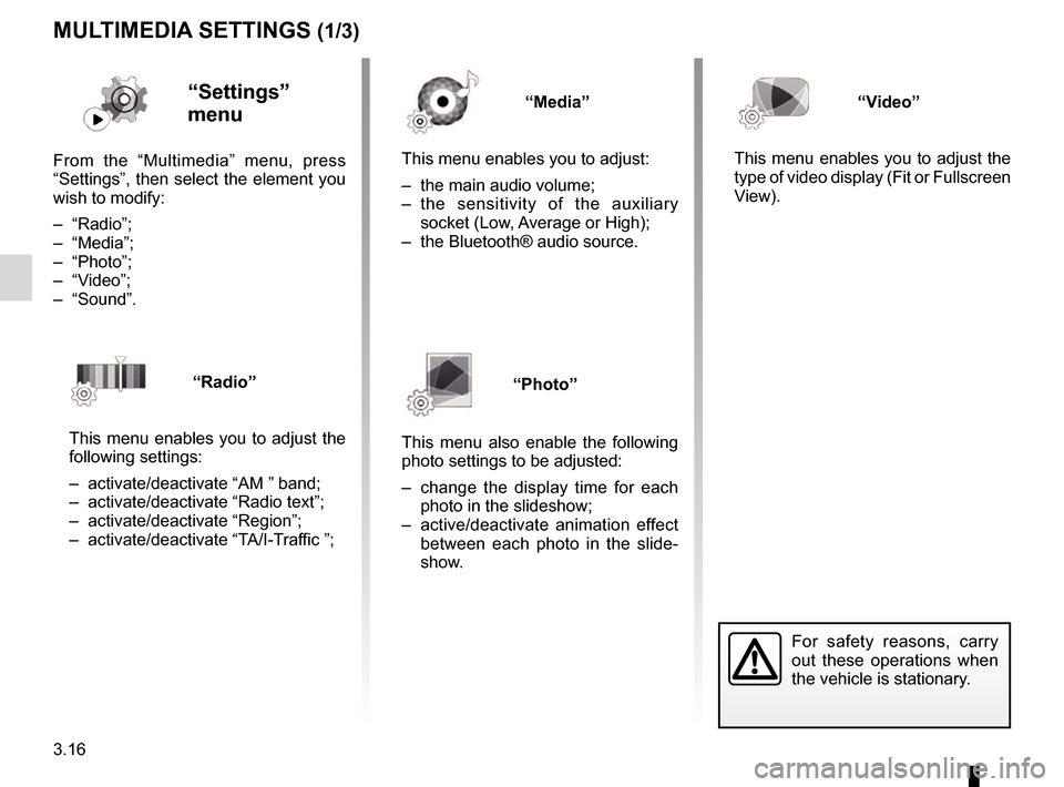 RENAULT KADJAR 2017 1.G R Link 2 Owners Manual 3.16
MULTIMEDIA SETTINGS (1/3)
“Settings” 
menu
From the “Multimedia” menu, press 
“Settings”, then select the element you 
wish to modify:
– “Radio”;
– “Media”;
– “Photo�