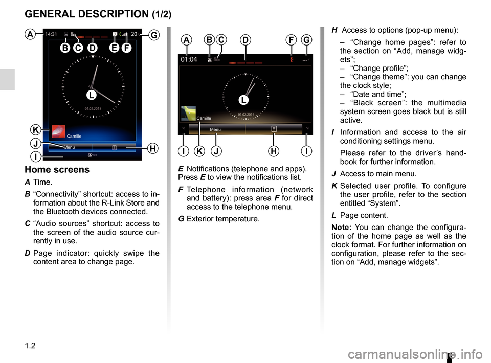 RENAULT MEGANE 2017 4.G R Link 2 Owners Manual 1.2
GENERAL DESCRIPTION (1/2)
Home screens
A Time.
B  “Connectivity” shortcut: access to in- formation about the R-Link Store and 
the Bluetooth devices connected.
C “Audio sources” shortcut: 