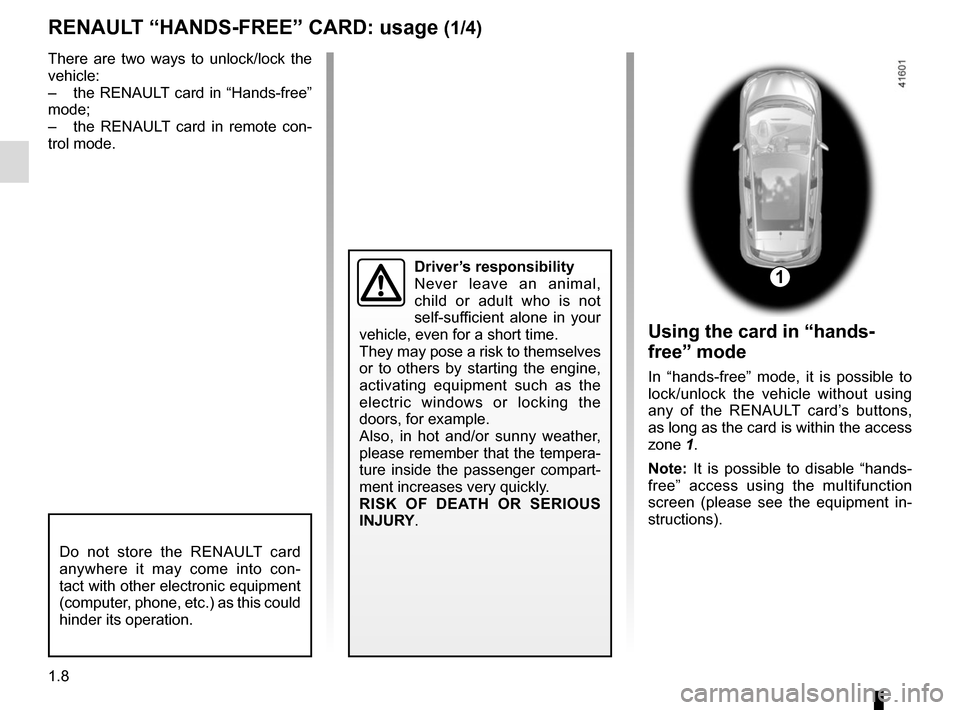 RENAULT SCENIC 2017 J95 / 3.G Owners Manual 1.8
RENAULT “HANDS-FREE” CARD: usage (1/4)
Do not store the RENAULT card 
anywhere it may come into con-
tact with other electronic equipment 
(computer, phone, etc.) as this could 
hinder its ope
