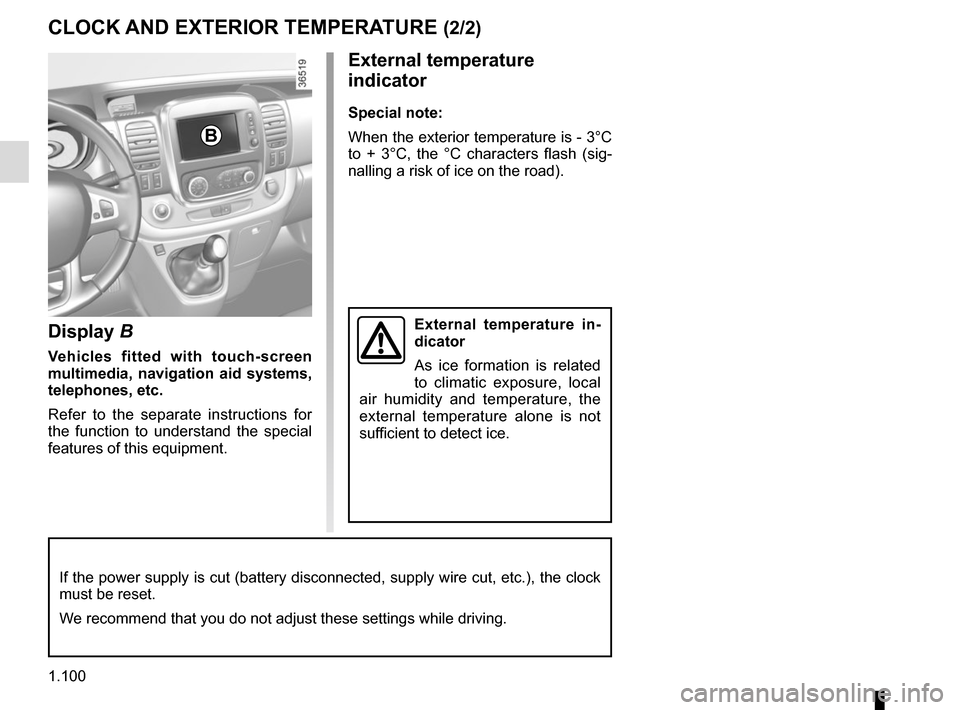 RENAULT TRAFIC 2017 X82 / 3.G Owners Manual 1.100
Display B
Vehicles fitted with touch-screen 
multimedia, navigation aid systems, 
telephones, etc.
Refer to the separate instructions for 
the function to understand the special 
features of thi