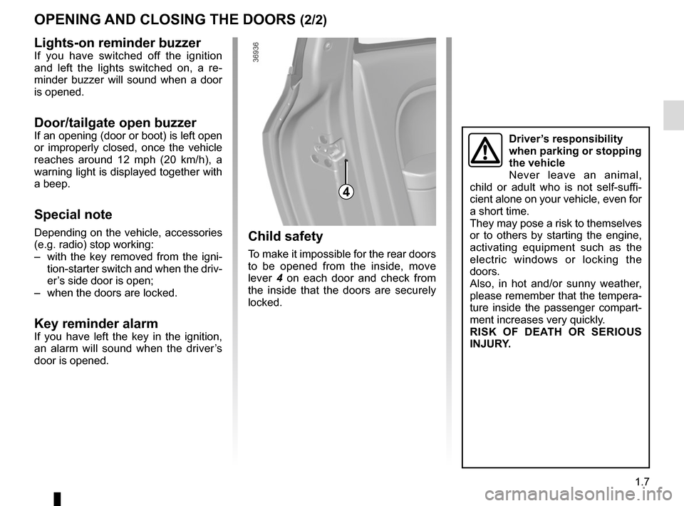 RENAULT TWINGO 2017 3.G Owners Manual 1.7
Child safety
To make it impossible for the rear doors 
to be opened from the inside, move 
lever 4 on each door and check from 
the inside that the doors are securely 
locked.
OPENING AND CLOSING 