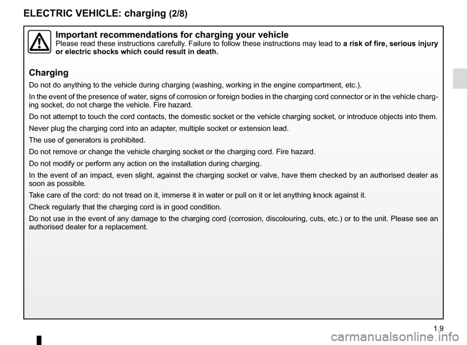 RENAULT ZOE 2017 1.G Owners Manual 1.9
ELECTRIC VEHICLE: charging (2/8)
Important recommendations for charging your vehiclePlease read these instructions carefully. Failure to follow these instructions may lead to a risk of fire, serio