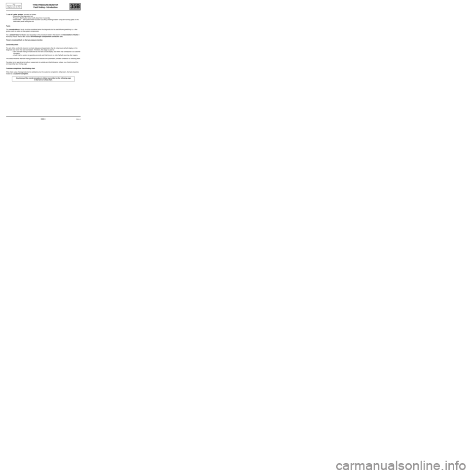 RENAULT SCENIC 2006 J84 / 2.G Tyre Pressure Monitoring Workshop Manual TYRE PRESSURE MONITOR
Fault finding - Introduction
35B
35B-3
UCH
Program no.: 350 and higher
Vdiag No: 48-4C-4D-4F-50
To cut off + after ignition, proceed as follows:
–Disconnect the diagnostic tool