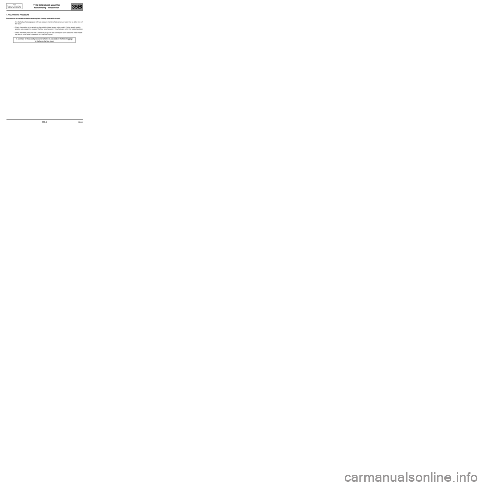 RENAULT SCENIC 2006 J84 / 2.G Tyre Pressure Monitoring Workshop Manual TYRE PRESSURE MONITOR
Fault finding - Introduction
35B
35B-4
UCH
Program no.: 350 and higher
Vdiag No: 48-4C-4D-4F-50
4. FAULT FINDING PROCEDURE
Procedure to be carried out before entering fault findi