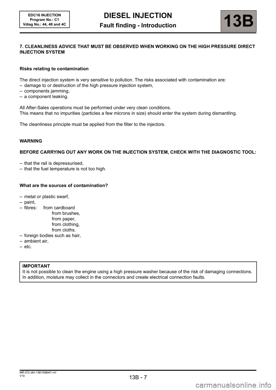 RENAULT SCENIC 2011 J95 / 3.G Engine And Peripherals EDC16 Injection Workshop Manual 13B - 7
DIESEL INJECTION
Fault finding - Introduction13B
V10 MR-372-J84-13B150$047.mif
EDC16 INJECTION
Program No.: C1
Vdiag No.: 44, 48 and 4C
7. CLEANLINESS ADVICE THAT MUST BE OBSERVED WHEN WORKING