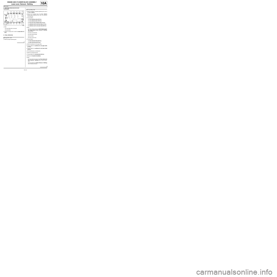 RENAULT TWINGO 2009 2.G Engine And Peripherals Workshop Manual 10A-16
ENGINE AND CYLINDER BLOCK ASSEMBLY
Lower cover: Removal - Refitting
D4F or D7F
10A
II -  REFITTING OPERATION FOR PART 
CONCERNED
aRefit:
-the sump fitted with a new seal,
-the sump bolts.
aTigh