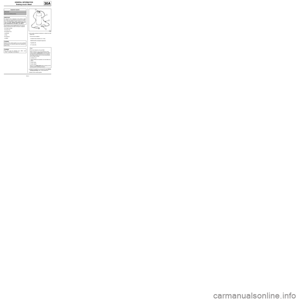 RENAULT TWINGO 2009 2.G Chasiss Workshop Manual 30A-4
GENERAL INFORMATION
Braking circuit: Bleed
30A
This procedure must be applied after one of the fol-
lowing components has been removed or replaced:
-the master cylinder,
-the brake fluid,
-the h