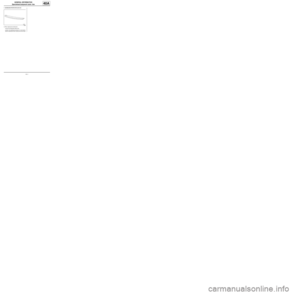 RENAULT TWINGO 2009 2.G Panelwork Workshop Manual 40A-1
GENERAL INFORMATION
Specialised bodywork tools: Use
40A
I - DASHBOARD PROTECTOR CAR.1818
aWhen replacing the windscreen:
-remove the windscreen pillar trims,
-position the dashboard protector to