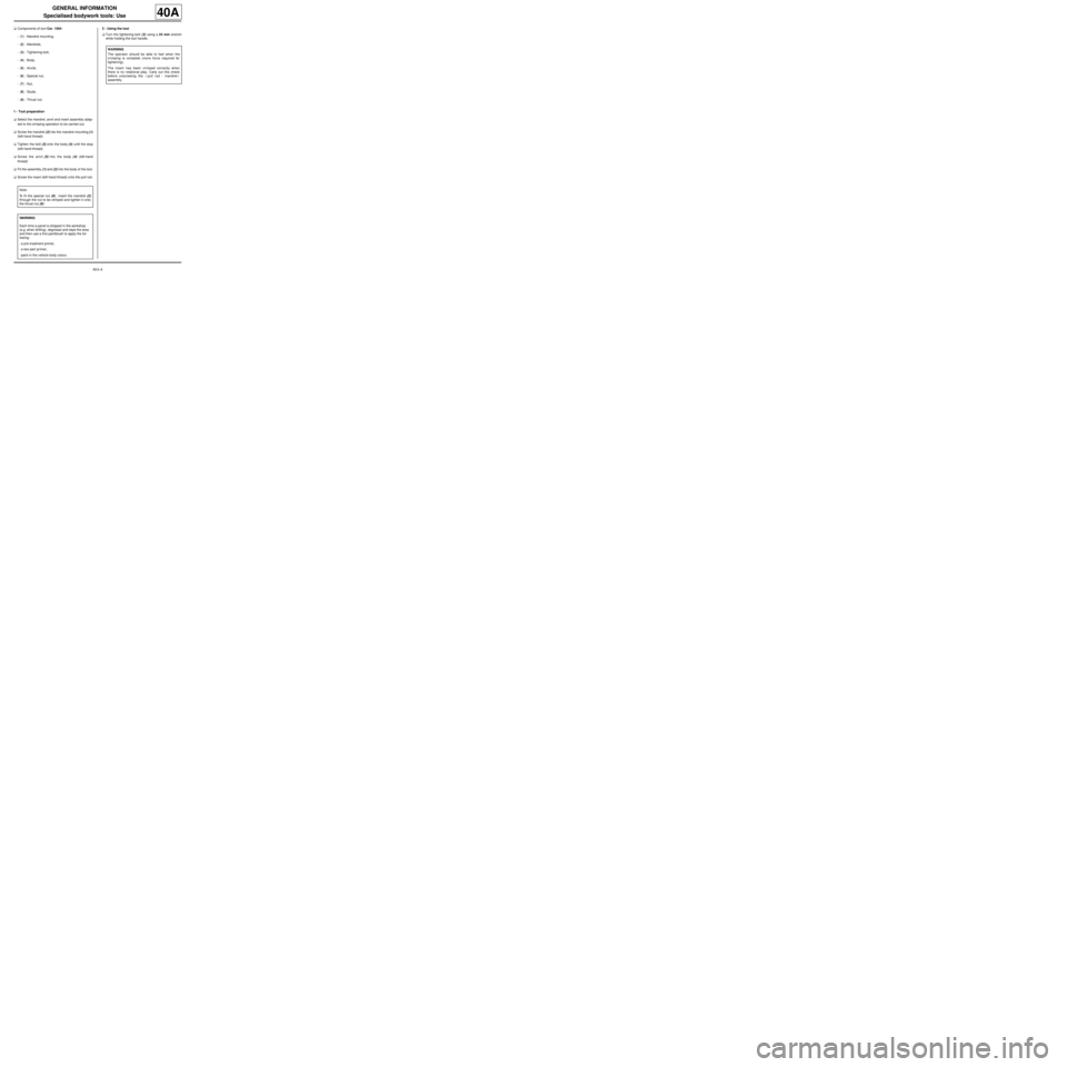 RENAULT TWINGO 2009 2.G Panelwork Workshop Manual 40A-4
GENERAL INFORMATION
Specialised bodywork tools: Use
40A
aComponents of tool Car. 1504 :
- (1) : Mandrel mounting,
- (2) : Mandrels,
- (3) : Tightening bolt,
- (4) : Body,
- (5) : Anvils,
- (6) :