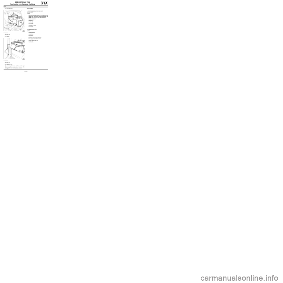 RENAULT TWINGO 2009 2.G Trim And Upholstery User Guide 71A-17
BODY INTERNAL TRIM
Rear loading trim: Removal - Refitting
G44
71A
-the retaining hooks.
aRemove:
-the bolts (5) ,
-the clip (6) .
aRemove:
-the bolts (7) ,
-the rear panel trim,
-the rear floor