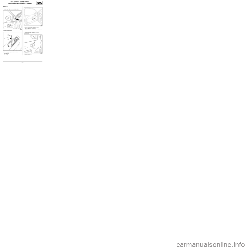 RENAULT TWINGO 2009 2.G Trim And Upholstery Workshop Manual 72A-1
SIDE OPENING ELEMENT TRIM
Front side door trim: Removal - Refitting
72A
REMOVAL
I - REMOVAL PREPARATION OPERATION
aUnclip door mirror trim.
aRemove (depending on equipment level):
-the cover (1)