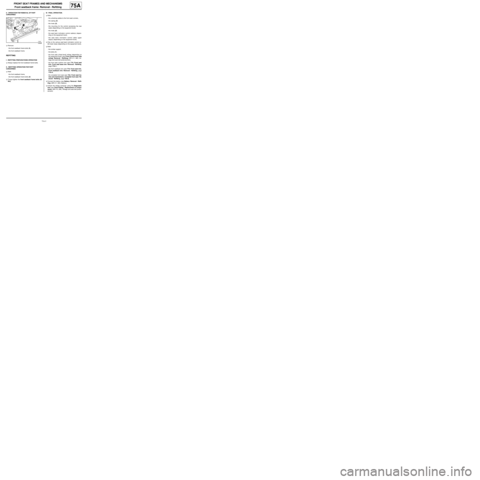 RENAULT TWINGO 2009 2.G Trim And Upholstery Owners Manual 75A-5
FRONT SEAT FRAMES AND MECHANISMS
Front seatback frame: Removal - Refitting
75A
II -  OPERATION FOR REMOVAL OF PART 
CONCERNED
aRemove:
-the front seatback frame bolts (5) ,
-the front seatback f