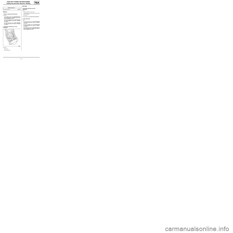 RENAULT TWINGO 2009 2.G Trim And Upholstery Owners Guide 76A-3
REAR SEAT FRAMES AND MECHANISMS
Folding rear seat frame: Removal - Refitting
76A
REMOVAL
I - REMOVAL PREPARATION OPERATION
aRemove:
-the complete rear seat (see 76A, Rear seat fra-
mes and mecha