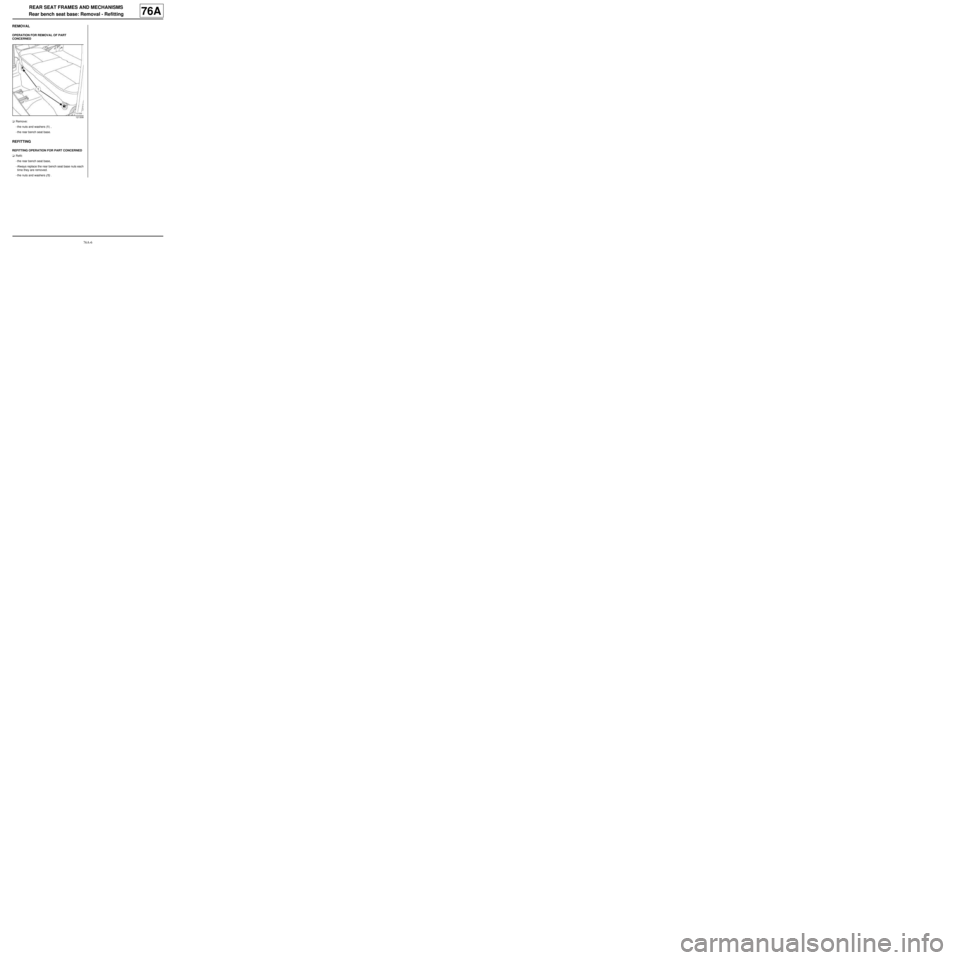 RENAULT TWINGO 2009 2.G Trim And Upholstery Owners Guide 76A-6
REAR SEAT FRAMES AND MECHANISMS
Rear bench seat base: Removal - Refitting
76A
REMOVAL
OPERATION FOR REMOVAL OF PART 
CONCERNED
aRemove:
-the nuts and washers (1) ,
-the rear bench seat base.
REF