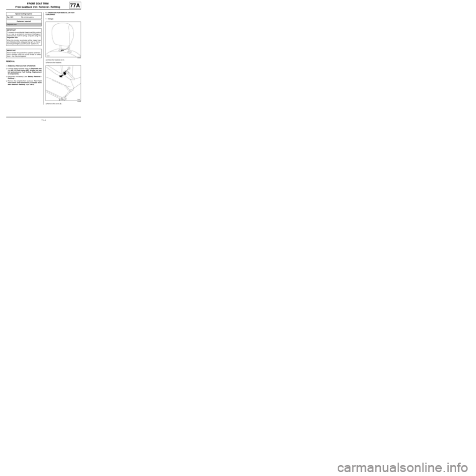 RENAULT TWINGO 2009 2.G Trim And Upholstery Workshop Manual 77A-4
FRONT SEAT TRIM
Front seatback trim: Removal - Refitting
77A
REMOVAL
I - REMOVAL PREPARATION OPERATION
aLock the airbag computer using the Diagnostic tool
(see MR 413 Fault finding, 88C, Airbags